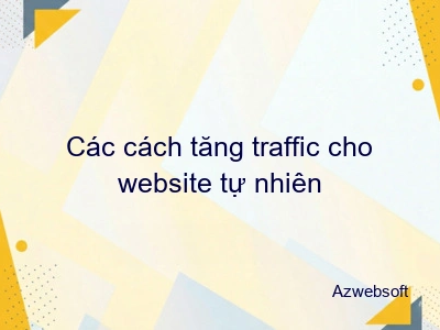 Các cách tăng traffic cho website tự nhiên