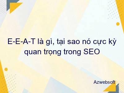 E-E-A-T là gì, tại sao nó cực kỳ quan trọng trong SEO