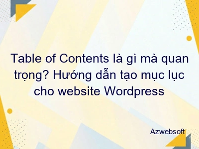 Table of Contents là gì mà quan trọng? Hướng dẫn tạo mục lục cho website Wordpress